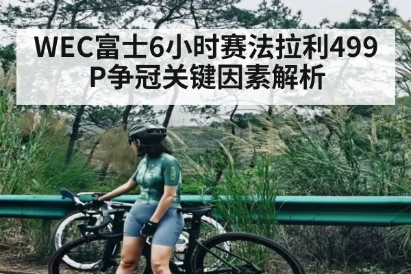 WEC富士6小时赛法拉利499P争冠关键因素解析